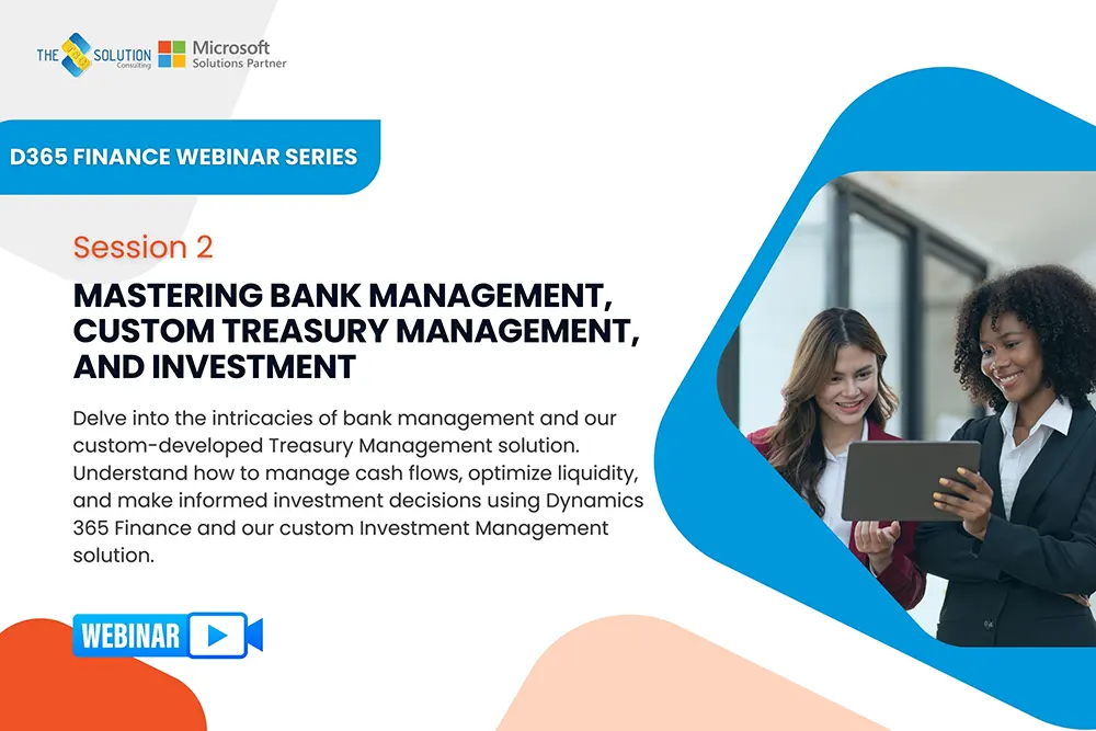 D365 Finance Webinar Session 2: Mastering Bank Management, Custom Treasury Management and Investment